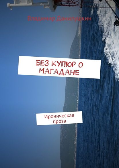 Без купюр о Магадане. Ироническая проза — Владимир Иванович Данилушкин