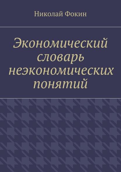 Экономический словарь неэкономических понятий - Николай Иванович Фокин