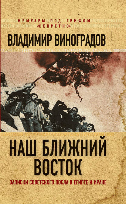 Наш Ближний Восток. Записки советского посла в Египте и Иране — Владимир Виноградов