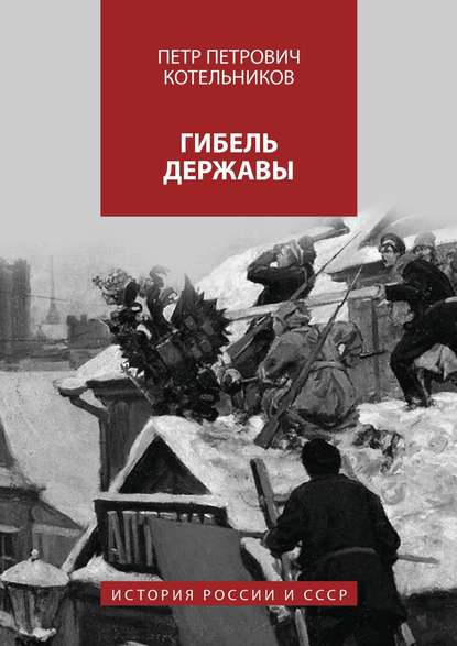 Гибель державы. История России и СССР - Петр Петрович Котельников