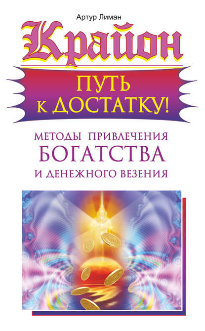 Крайон. Путь к достатку! Методы привлечения богатства и денежного везения — Артур Лиман