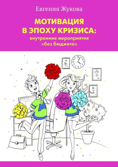 Мотивация в эпоху кризиса: внутренние мероприятия «без бюджета» - Евгения Александровна Жукова