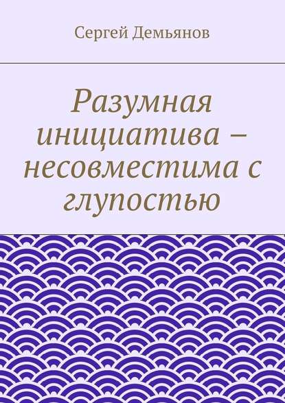 Разумная инициатива – несовместима с глупостью — Сергей Демьянов