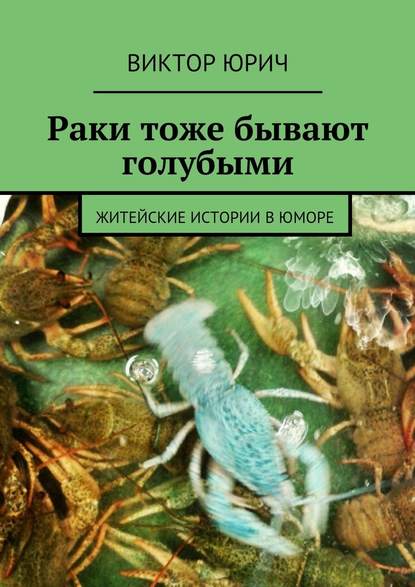 Раки тоже бывают голубыми. Житейские истории в юморе — Виктор Юрич