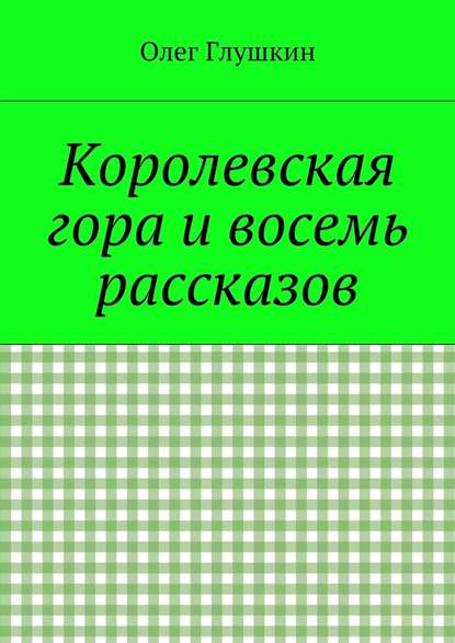 Королевская гора и восемь рассказов — Олег Глушкин