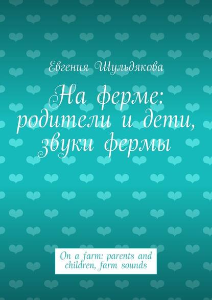 На ферме: родители и дети, звуки фермы. On a farm: parents and children, farm sounds - Евгения Валериановна Шульдякова