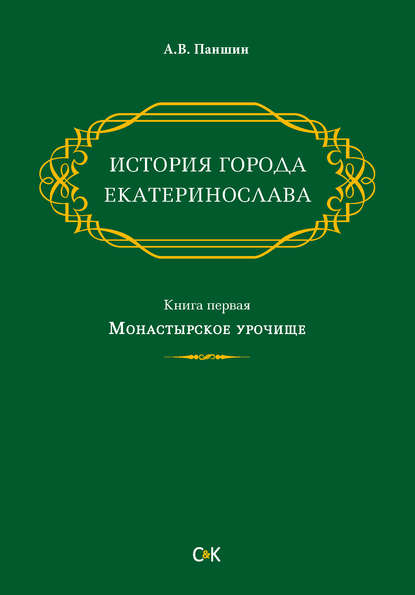 История города Екатеринослава. Книга первая. Монастырское урочище - А. В. Паншин