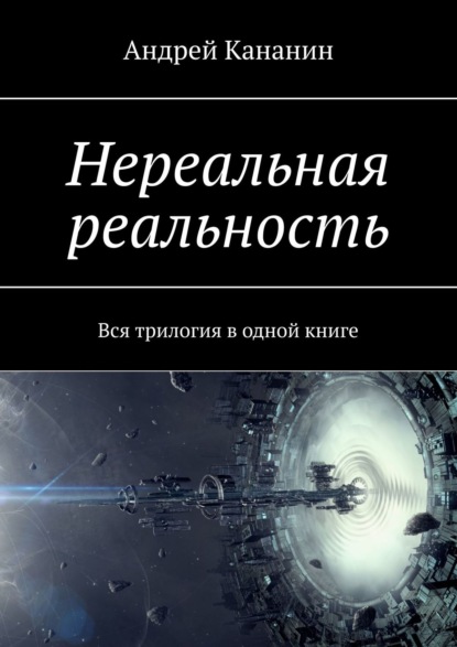 Нереальная реальность. Вся трилогия в одной книге — Андрей Кананин