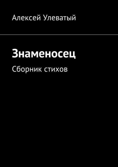 Знаменосец. Сборник стихов - Алексей Улеватый