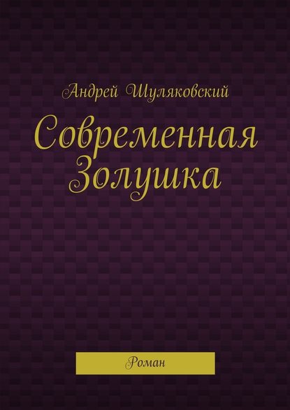 Современная Золушка. Роман - Андрей Шуляковский