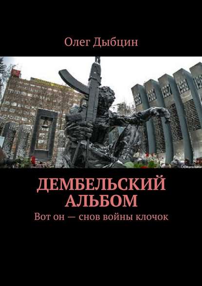 Дембельский альбом. Вот он – снов войны клочок - Олег Дыбцин