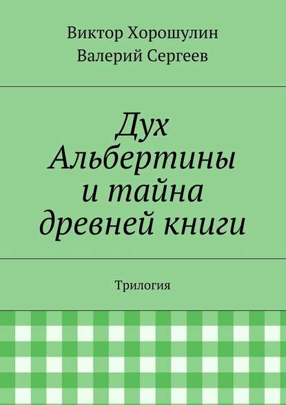 Дух Альбертины и тайна древней книги. Трилогия — Валерий Сергеев