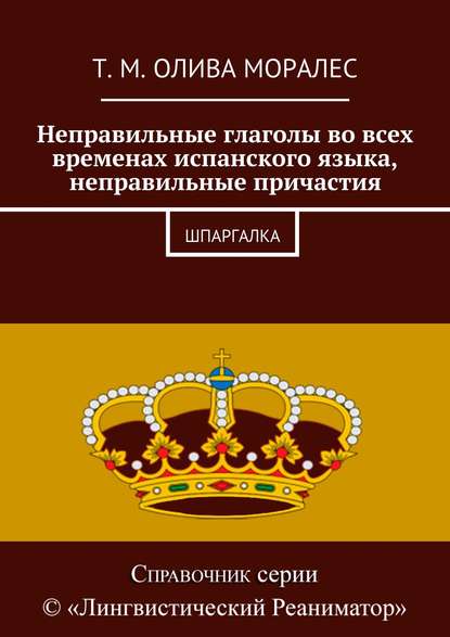 Неправильные глаголы во всех временах испанского языка, неправильные причастия. Шпаргалка — Татьяна Олива Моралес