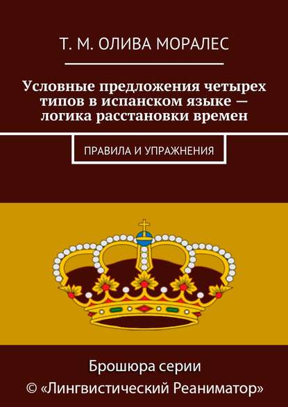 Условные предложения четырех типов в испанском языке – логика расстановки времен. Правила и упражнения - Татьяна Олива Моралес