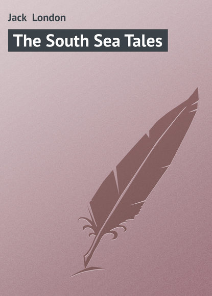 The South Sea Tales - Джек Лондон