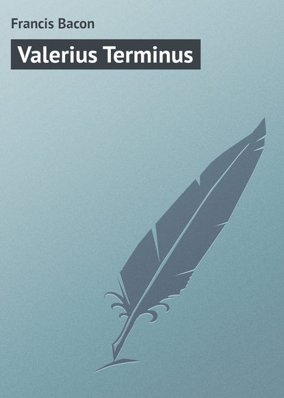 Valerius Terminus - Фрэнсис Бэкон