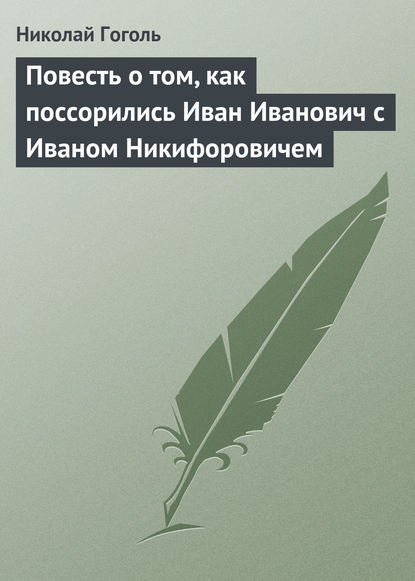 Повесть о том, как поссорились Иван Иванович с Иваном Никифоровичем - Николай Гоголь