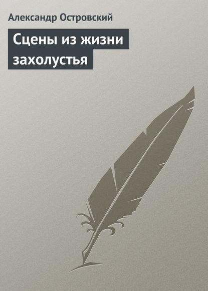 Сцены из жизни захолустья — Александр Островский