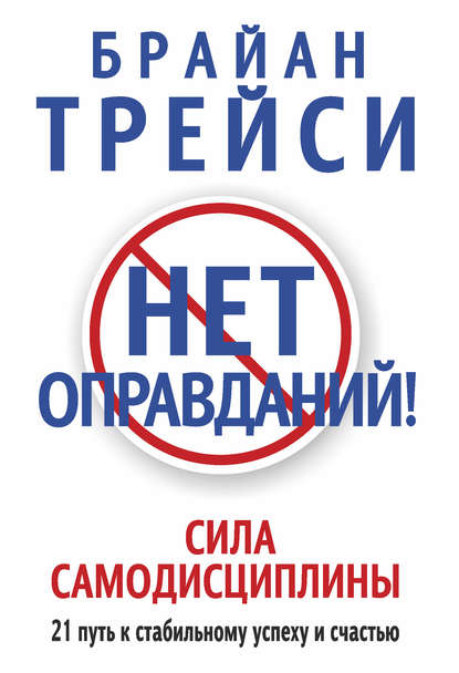 Нет оправданий! Сила самодисциплины. 21 путь к стабильному успеху и счастью - Брайан Трейси