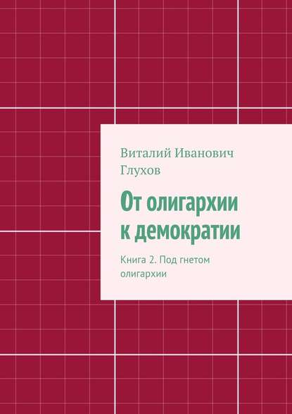 От олигархии к демократии. Книга 2. Под гнетом олигархии — Виталий Иванович Глухов