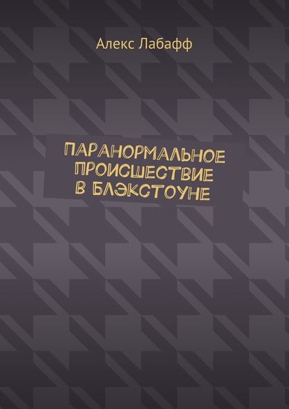 Паранормальное происшествие в Блэкстоуне — Алекс Лабафф