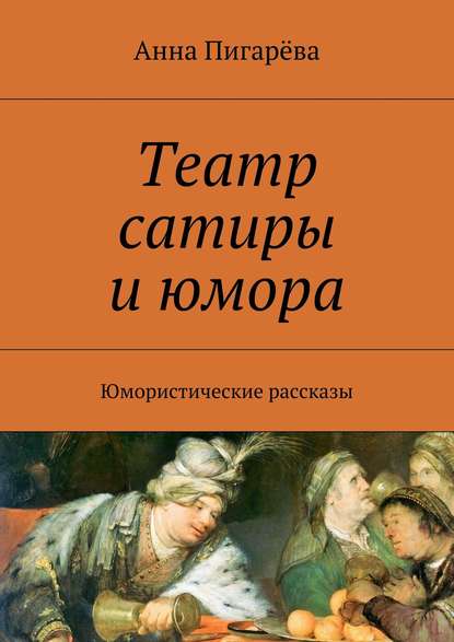 Театр сатиры и юмора. Юмористические рассказы - Анна Пигарёва