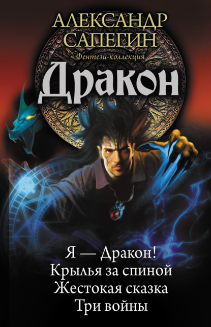 Дракон: Я – Дракон. Крылья за спиной. Жестокая сказка. Три войны (сборник) — Александр Сапегин