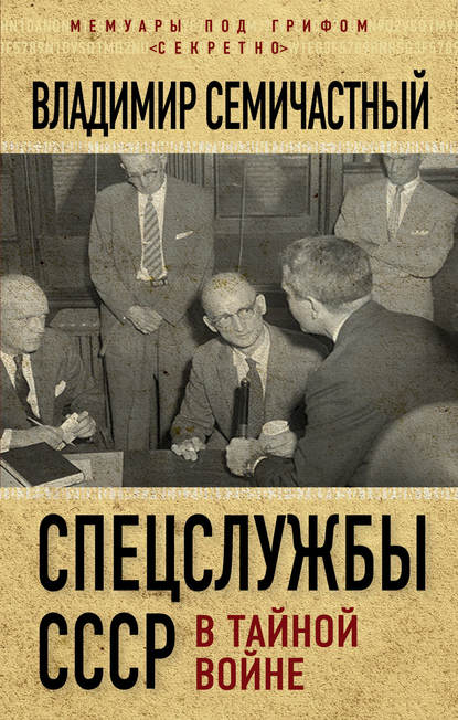 Спецслужбы СССР в тайной войне — Владимир Семичастный