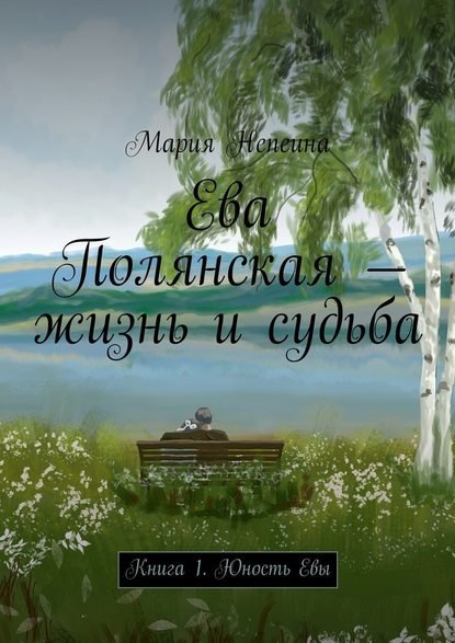 Ева Полянская – жизнь и судьба. Книга 1. Юность Евы - Мария Непеина