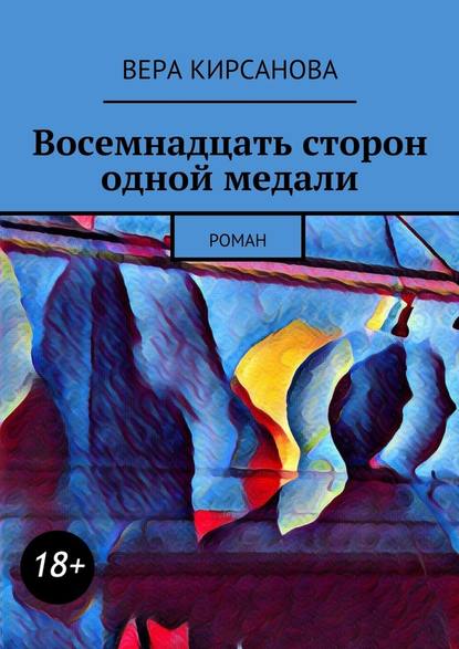 Восемнадцать сторон одной медали. Роман — Вера Кирсанова