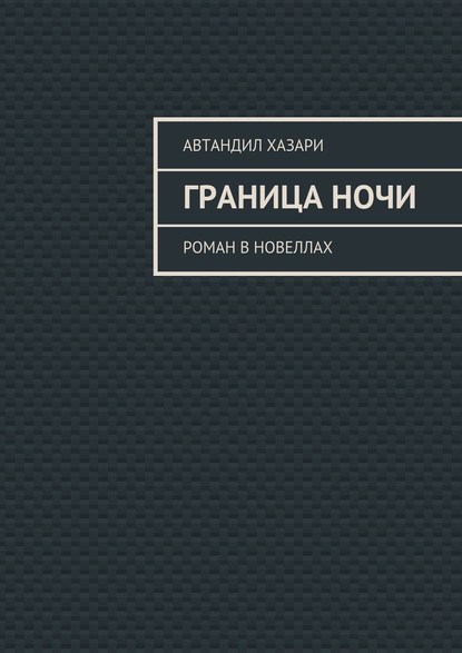 Граница ночи. Роман в новеллах — Автандил Хазари