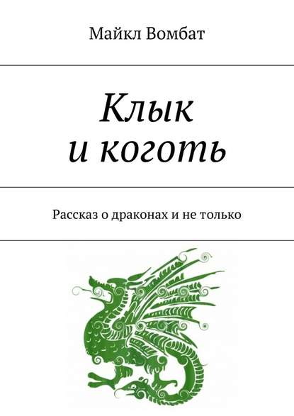 Клык и коготь. Рассказ о драконах и не только - Майкл Вомбат