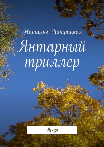 Янтарный триллер. Проза — Наталья Патрацкая