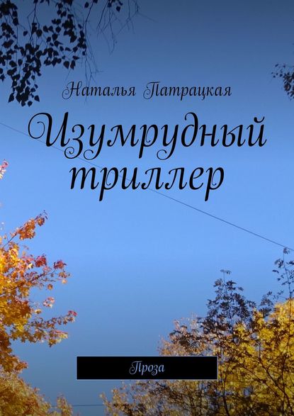 Изумрудный триллер. Проза - Наталья Патрацкая