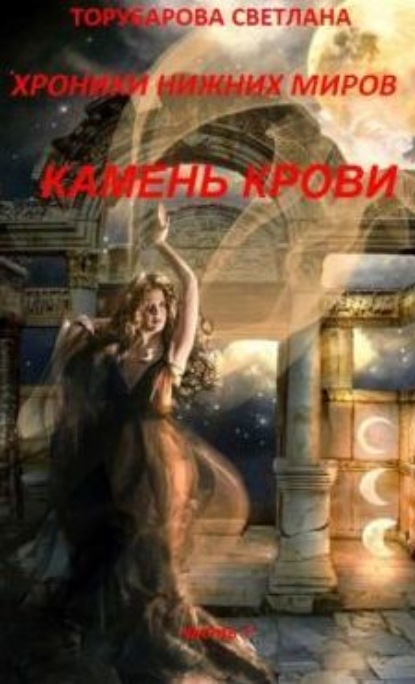 Хроники Нижних Миров. Камень Крови. Часть 1. - Торубарова Светлана