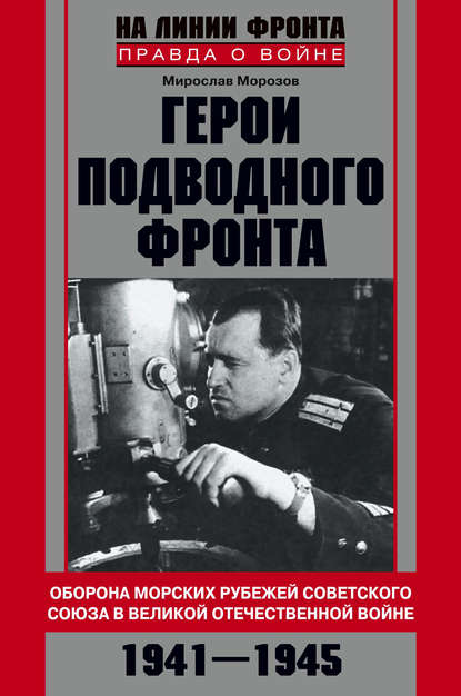 Герои подводного фронта. Они топили корабли кригсмарине - Мирослав Морозов