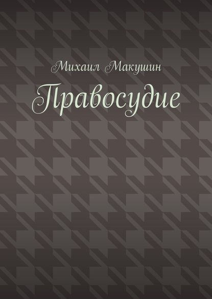 Правосудие - Михаил Макушин