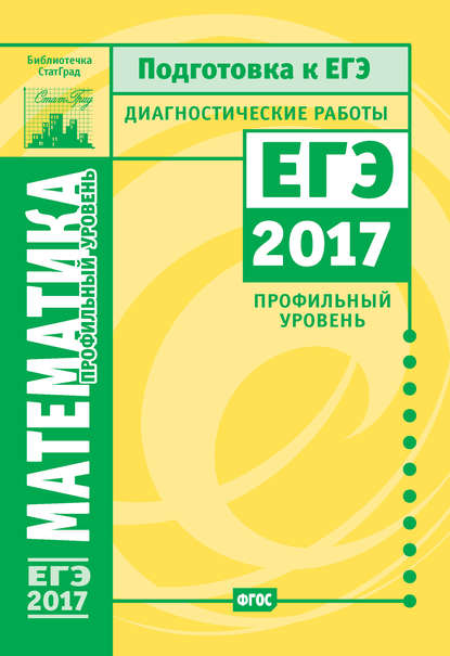 Математика. Подготовка к ЕГЭ в 2017 году. Диагностические работы. Профильный уровень - Коллектив авторов