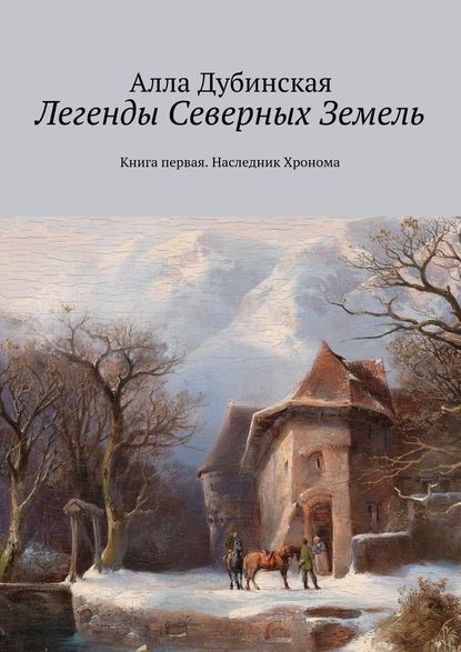 Легенды Северных Земель. Книга первая. Наследник Хронома - Алла Дубинская