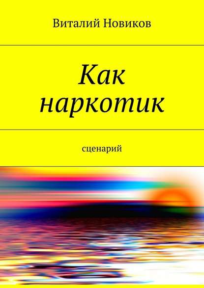 Как наркотик. Сценарий — Виталий Новиков