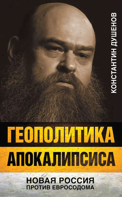 Геополитика апокалипсиса. Новая Россия против Евросодома - Константин Душенов