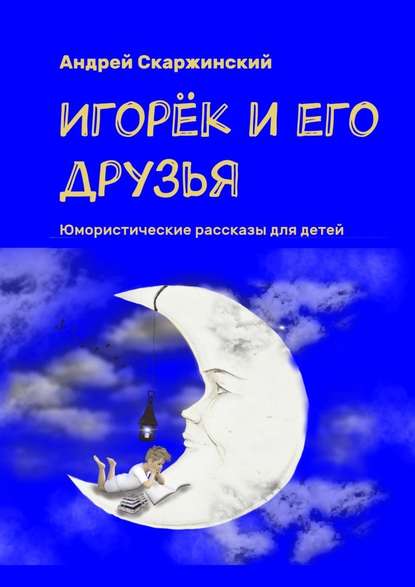 Игорёк и его друзья. Юмористические рассказы для детей — Андрей Скаржинский