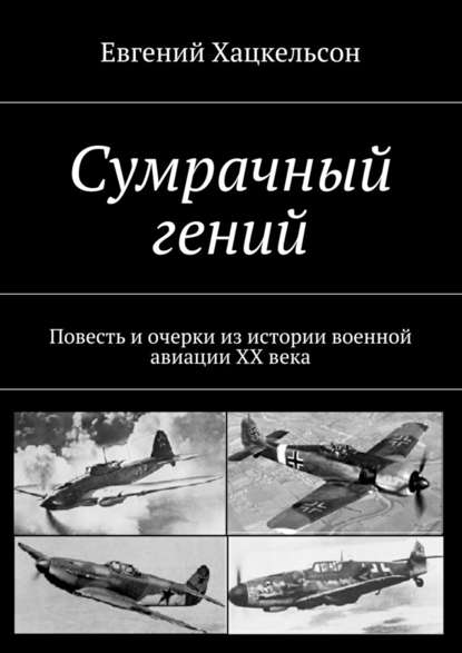 Сумрачный гений. Повесть и очерки из истории военной авиации XX века — Евгений Хацкельсон