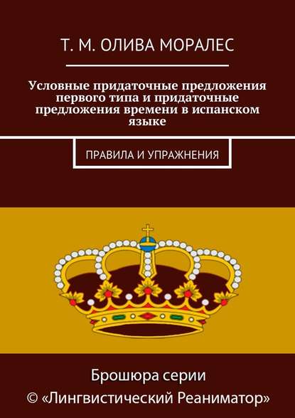 Условные придаточные предложения первого типа и придаточные предложения времени в испанском языке. Правила и упражнения - Татьяна Олива Моралес