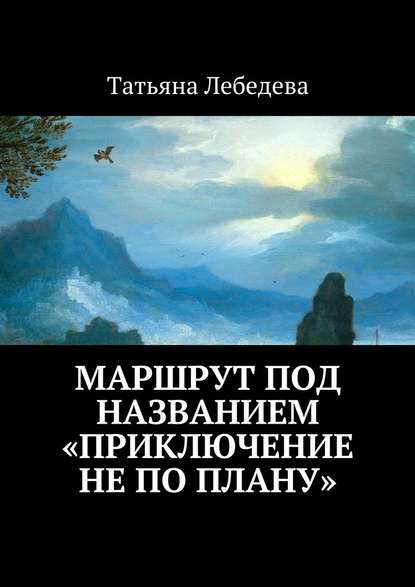 Маршрут под названием «Приключение не по плану» — Татьяна Лебедева