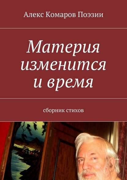 Материя изменится и время. Сборник стихов - Алекс Комаров Поэзии