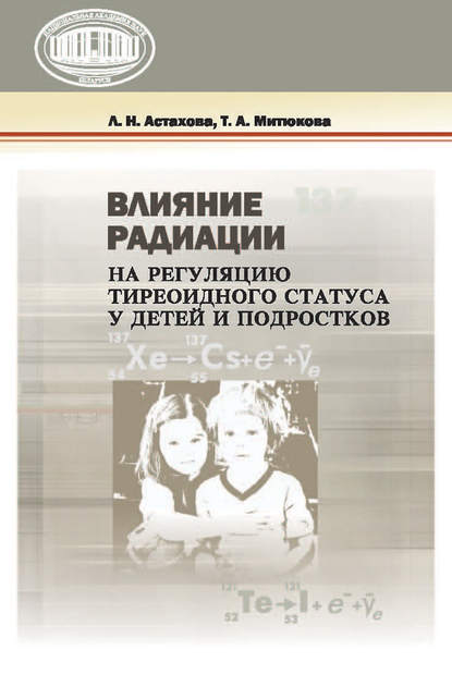 Влияние радиации на регуляцию тиреоидного статуса у детей и подростков - Лариса Астахова