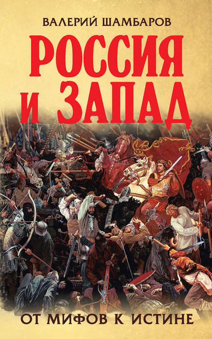 Россия и Запад. От мифов к истине - Валерий Шамбаров