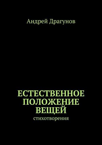 Естественное положение вещей. стихотворения — Андрей Драгунов