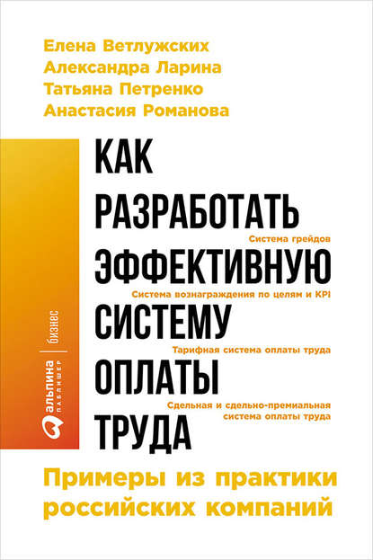 Как разработать эффективную систему оплаты труда: Примеры из практики российских компаний - Елена Ветлужских